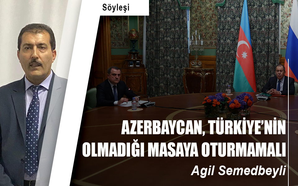 Azerbaycan, Türkiye’nin olmadığı hiçbir masaya oturmamalı