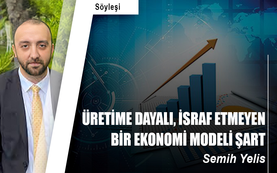 Üretime dayalı, israf etmeyen bir ekonomi modeli şart