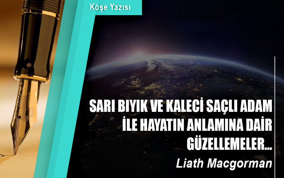 213385Sarı_bıyık_ve_kaleci_saçlı_adam_ile_hayatın_anlamına_dair_güzellemeler….jpg