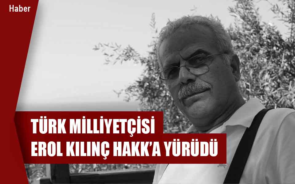 Türk Milliyetçisi Erol Kılınç Hakk’a Yürüdü