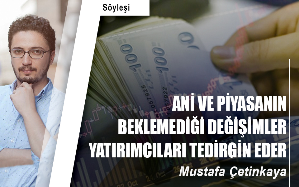 ANİ VE PİYASANIN BEKLEMEDİĞİ DEĞİŞİMLER YATIRIMCILARI TEDİRGİN EDER